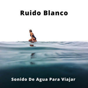 Ruido Blanco: Sonido De Agua Para Viajar album