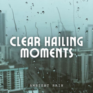 Ambient Rain: Clear Hailing Moments album