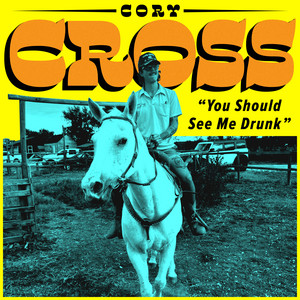 You Should See Me Drunk by Cory Cross