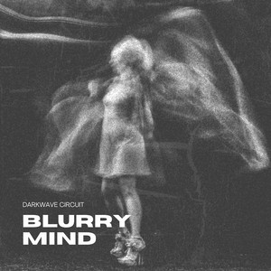 Blurry Mind by DARKWAVE CIRCUIT