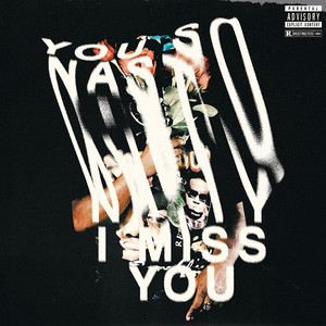 YOU SO NASTY, I MISS YOU