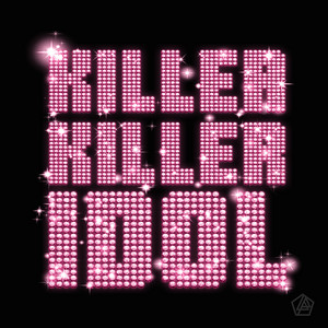 KILLER KILLER IDOL by LADYBABY
