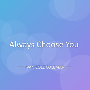 Always Choose You by IVAN COLE COLEMAN