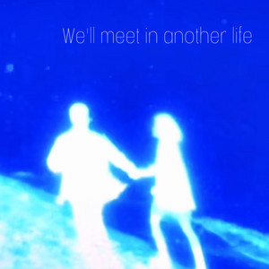 We'll meet in another life by Kamilė