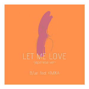 LET ME LOVE - Japanese Ver. by B/ue, KIMIKA