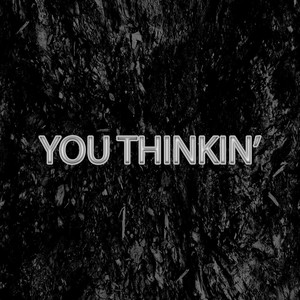 You Thinkin'