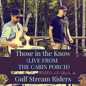 Those in the Know (Live From The Cabin Porch) by Gulf Stream Riders
