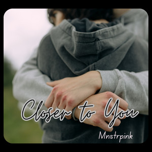 Closer to You by mnstrpink