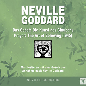 Neville Goddard - Das Gebet - Die Kunst des Glaubens (Prayer - The Art Of Believing 1945) [Manifestieren mit dem Gesetz der Annahme nach Neville Goddard]