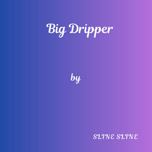 Big Dripper by Sline Sline