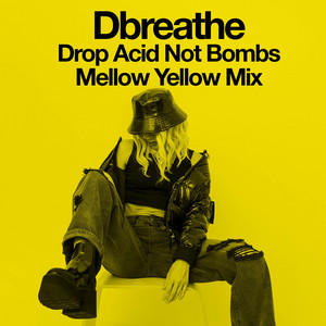 Drop Acid Not Bombs - Mellow Yellow Mix by Dbreathe