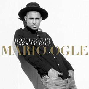 How I Got My Groove Back — Mario Ogle