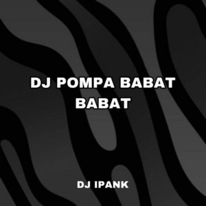 DJ POMPA BABAT BABAT by DJ IPANK