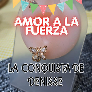AMOR A LA FUERZA by LA CONQUISTA DE DENISSE