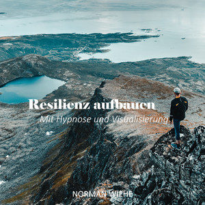 Resilienz aufbauen (Mit Hypnose und Visualisierung)