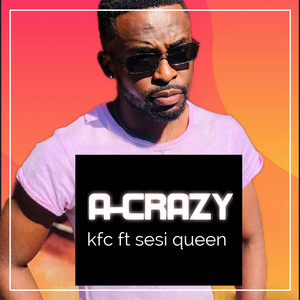 A-CRAZY - Kfc (feat. Sesi Queen)