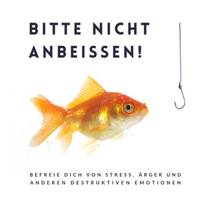 Bitte nicht anbeißen! Die 10 besten Meditationen für ein erfülltes Leben (Befreie Dich von Stress, Ärger und anderen destruktiven Emotionen)