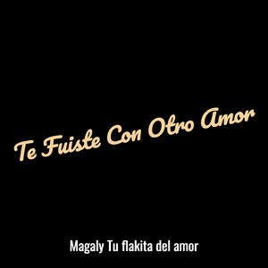 Magaly tu flakita del amor - Te Fuiste Con Otro Amor