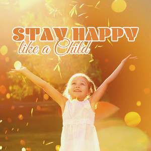 Stay Happy like a Child: Make The Most of Each Day, Don't Let Opinions Stop You, Try To Live As You Like album