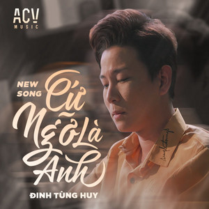 Đinh Tùng Huy - Cứ Ngỡ Là Anh