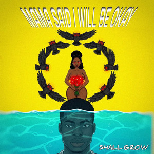 Mama Said I Will Be Okay by Shall Grow