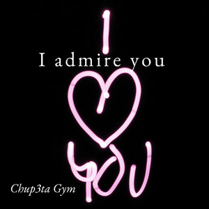 I admire you by Chup3ta Gym