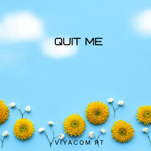 Quit Me by Viyacom Rt