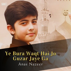 Anas Nazeer - Ye Bura Waqt Hai Jo Guzar Jaye Ga