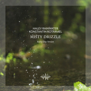 Misty Drizzle - Rainy Day Version by Haley Rainwater, Konstantin Rotärmel