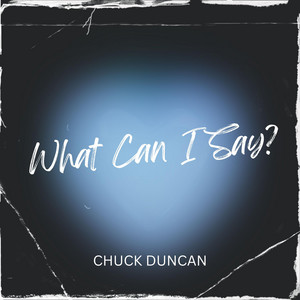 What can I Say by Chuck Duncan