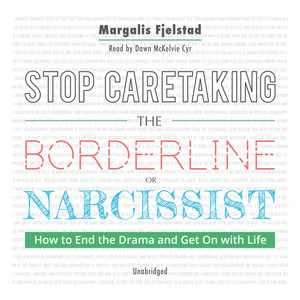 Stop Caretaking the Borderline or Narcissist (Unabridged)
