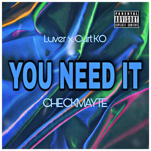 You Need It by Luver x Curt KO, CHECKMAYTE