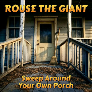Sweep Around Your Own Porch by Rouse The Giant