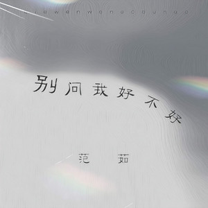 别问我好不好 (无奈只好沉默) by 范茹