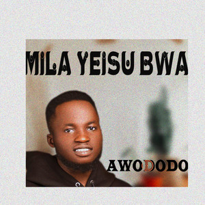 Awododo - Mila Yeisu Bwa