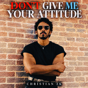 Don't Give Me Your Attitude by Christian 3K
