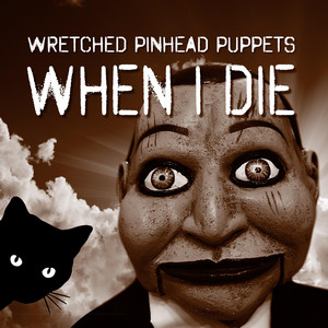Wretched Pinhead Puppets - When I Die