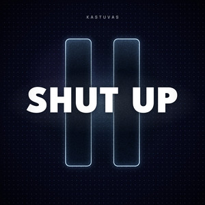 Shut Up by Kastuvas