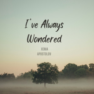Xenia Apostolov - I've Always Wondered
