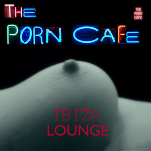 Ibiza Lounge - The Porn Café on Spotify