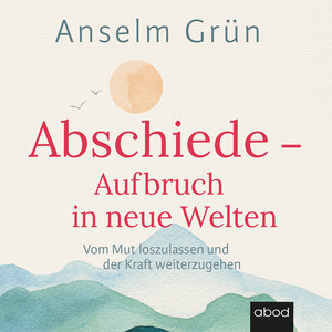 Abschiede - Aufbruch in neue Welten (Vom Mut loszulassen und der Kraft weiterzugehen)