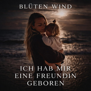 Blüten Wind - Ich hab mir eine Freundin geboren