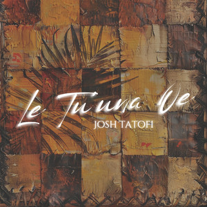 Josh Tatofi - Le Tu'una Oe