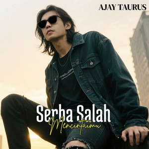 SERBA SALAH MENCINTAIMU by AJAY TAURUS