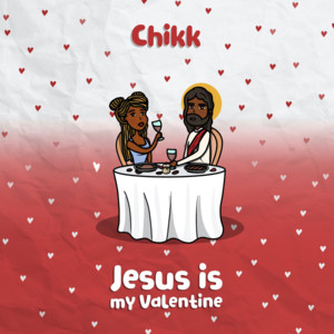 Chikk - Jesus Is My Valentine