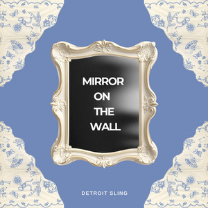 Mirror on the Wall by Detroit Sling