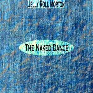 The Naked Dance - Compilation by Jelly Roll Morton | Spotify