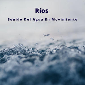 Ríos. Sonido Del Agua En Movimiento album