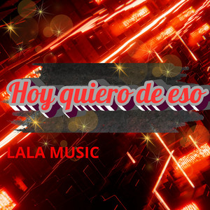 Hoy quiero de eso by LALA MUSIC