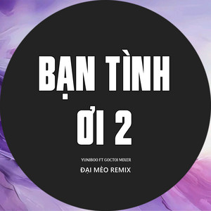 YuniBoo & Goctoi Mixer - Bạn Tình Ơi 2 (Đại Mèo Remix)